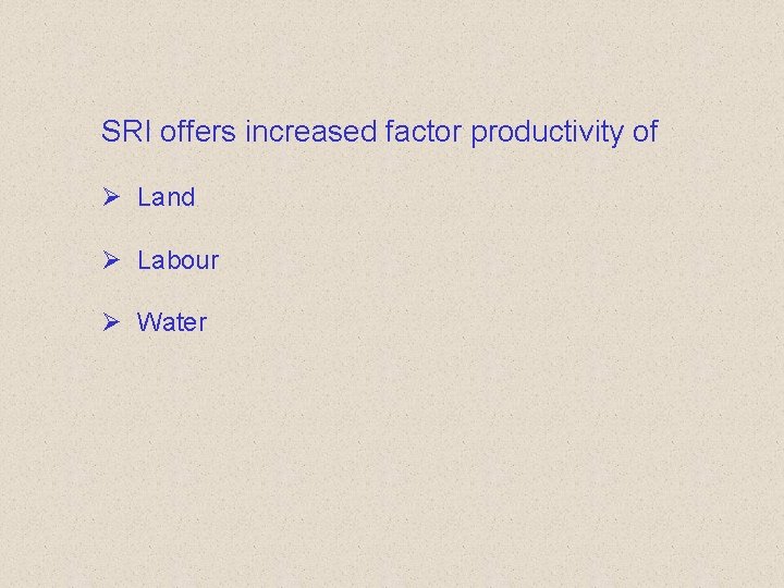 SRI offers increased factor productivity of Ø Land Ø Labour Ø Water 