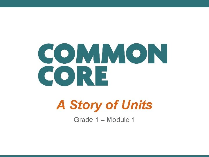 A Story of Units Grade 1 – Module 1 