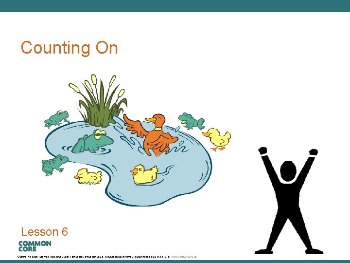 A Story of Units Counting On Lesson 6 © 2014. All rights reserved. Duplication