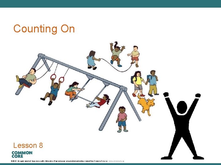 A Story of Units Counting On Lesson 8 © 2014. All rights reserved. Duplication