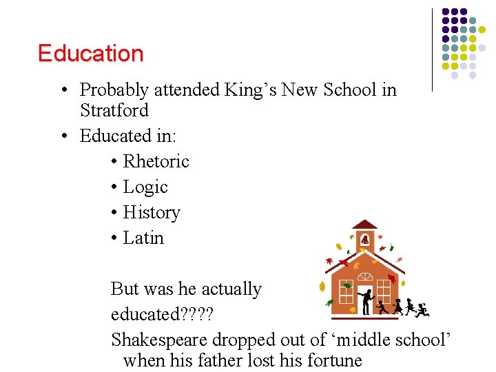 Education • Probably attended King’s New School in Stratford • Educated in: • Rhetoric Education • Probably attended King’s New School in Stratford • Educated in: • Rhetoric