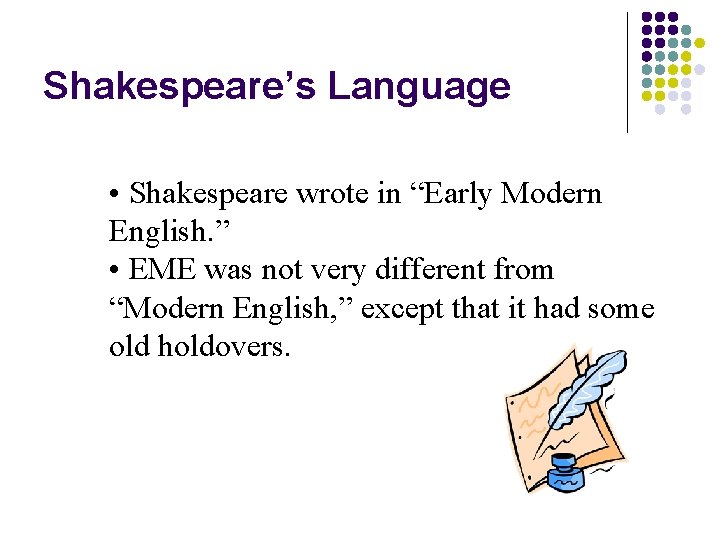Shakespeare’s Language • Shakespeare wrote in “Early Modern English. ” • EME was not Shakespeare’s Language • Shakespeare wrote in “Early Modern English. ” • EME was not