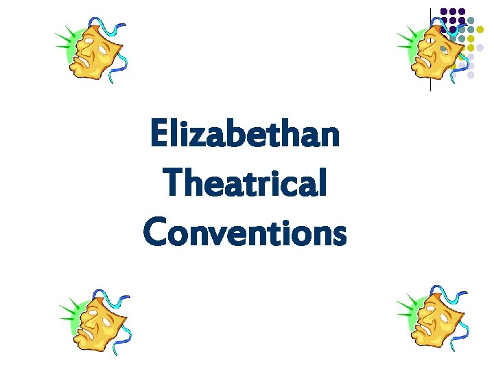 Elizabethan Theatrical Conventions Elizabethan Theatrical Conventions