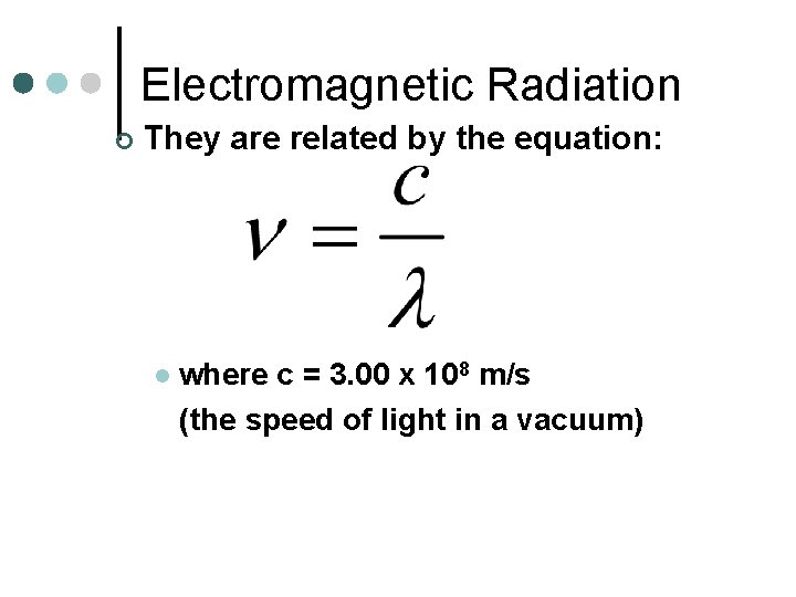 Electromagnetic Radiation ¢ They are related by the equation: l where c = 3.