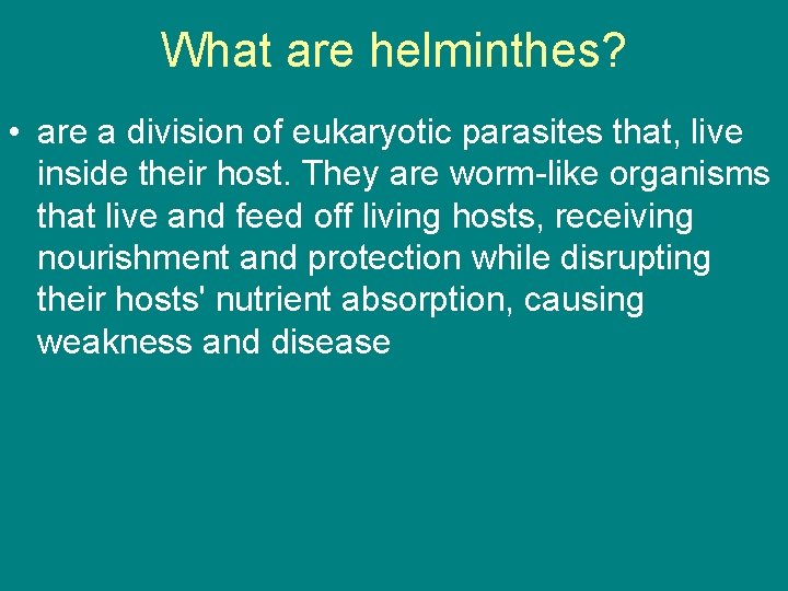 What are helminthes? • are a division of eukaryotic parasites that, live inside their