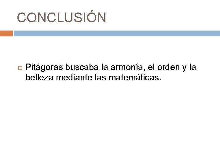 CONCLUSIÓN Pitágoras buscaba la armonía, el orden y la belleza mediante las matemáticas. 