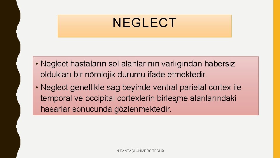 NEGLECT • Neglect hastaların sol alanlarının varlıgından habersiz oldukları bir nörolojik durumu ifade etmektedir.