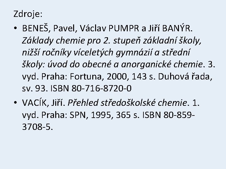 Zdroje: • BENEŠ, Pavel, Václav PUMPR a Jiří BANÝR. Základy chemie pro 2. stupeň