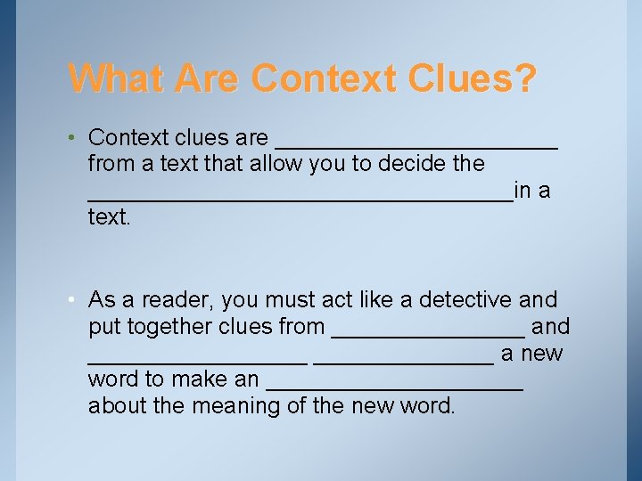 What Are Context Clues? • Context clues are ___________ from a text that allow