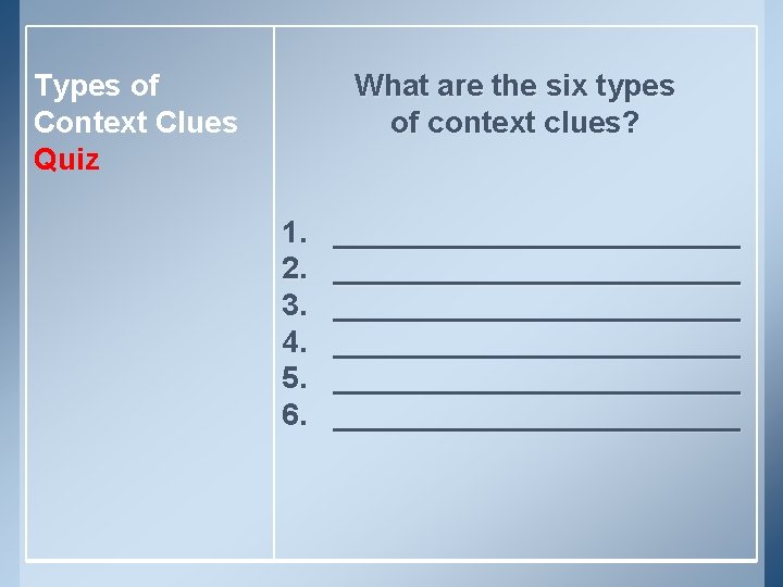 Types of Context Clues Quiz What are the six types of context clues? 1.