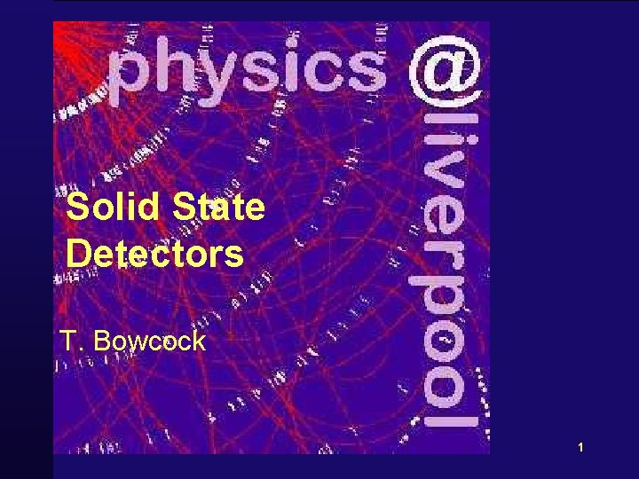 Solid State Detectors T. Bowcock 1 