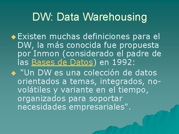DW: Data Warehousing u Existen muchas definiciones para el DW, la más conocida fue