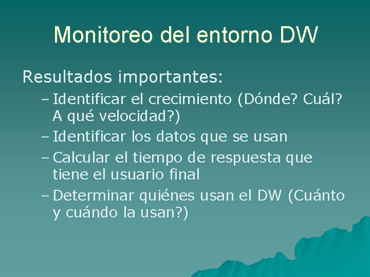 Monitoreo del entorno DW Resultados importantes: – Identificar el crecimiento (Dónde? Cuál? A qué