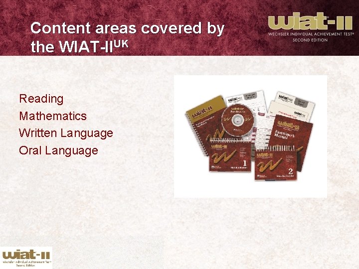 Content areas covered by the WIAT-IIUK Reading Mathematics Written Language Oral Language 