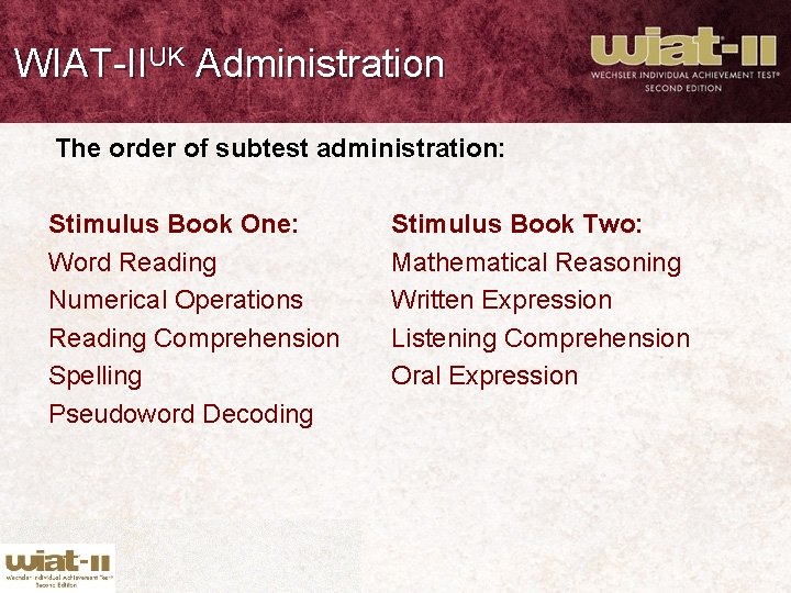 WIAT-IIUK Administration The order of subtest administration: Stimulus Book One: Word Reading Numerical Operations