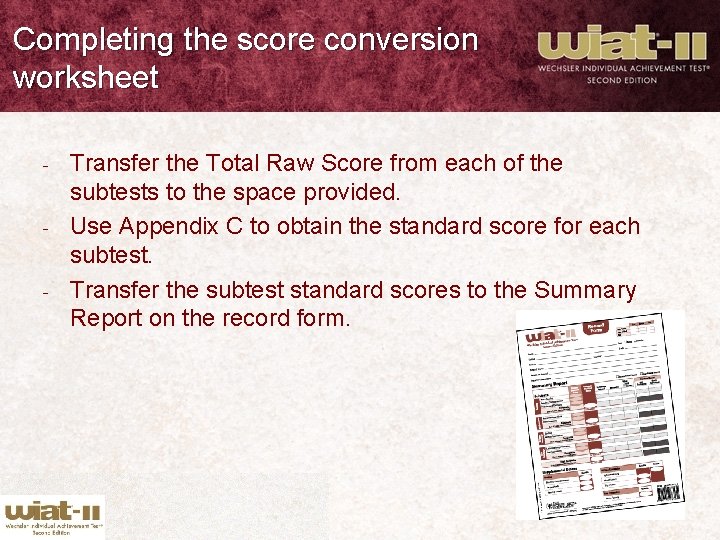 Completing the score conversion worksheet - - - Transfer the Total Raw Score from