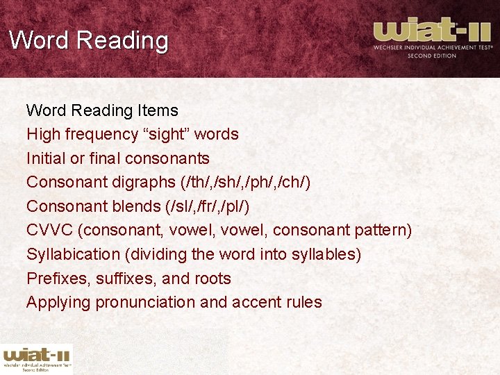 Word Reading Items High frequency “sight” words Initial or final consonants Consonant digraphs (/th/,