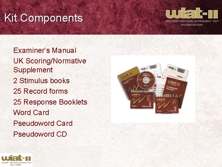 Kit Components Examiner’s Manual UK Scoring/Normative Supplement 2 Stimulus books 25 Record forms 25