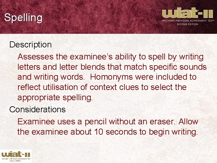 Spelling Description Assesses the examinee’s ability to spell by writing letters and letter blends