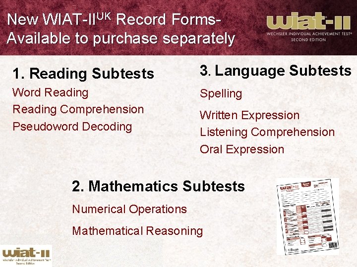 New WIAT-IIUK Record Forms. Available to purchase separately 1. Reading Subtests 3. Language Subtests