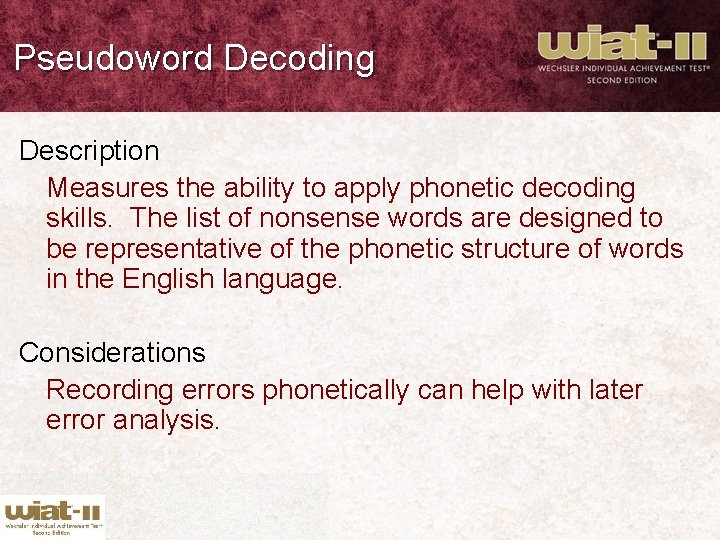 Pseudoword Decoding Description Measures the ability to apply phonetic decoding skills. The list of