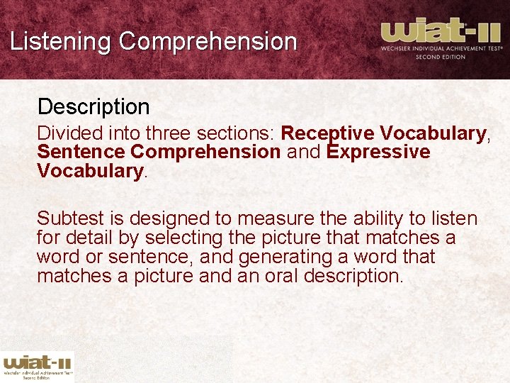 Listening Comprehension Description Divided into three sections: Receptive Vocabulary, Sentence Comprehension and Expressive Vocabulary.