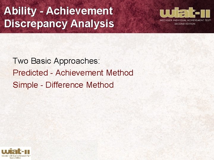 Ability - Achievement Discrepancy Analysis Two Basic Approaches: Predicted - Achievement Method Simple -