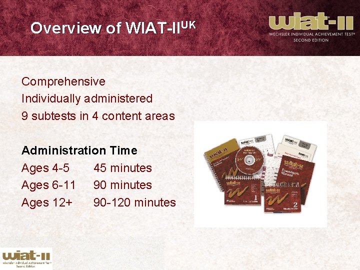 Overview of WIAT-IIUK Comprehensive Individually administered 9 subtests in 4 content areas Administration Time