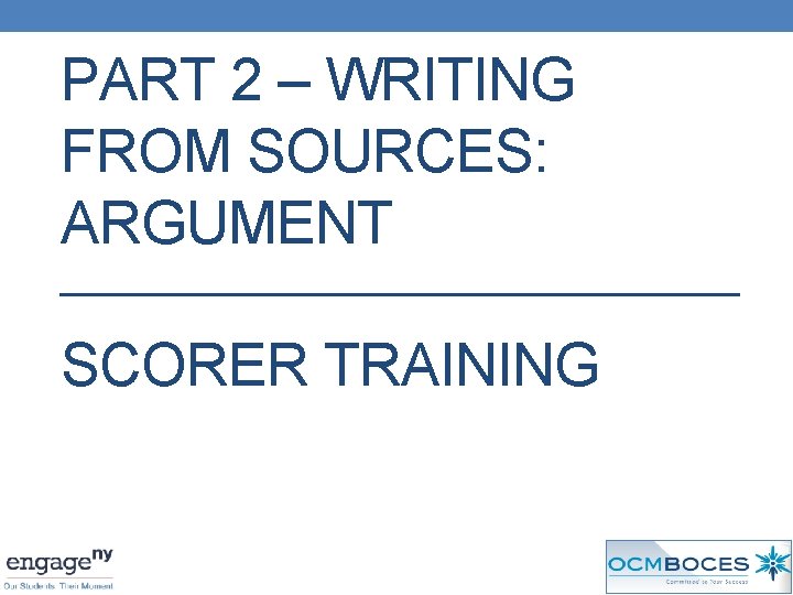 PART 2 – WRITING FROM SOURCES: ARGUMENT SCORER TRAINING 