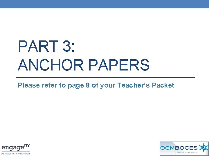 PART 3: ANCHOR PAPERS Please refer to page 8 of your Teacher’s Packet 