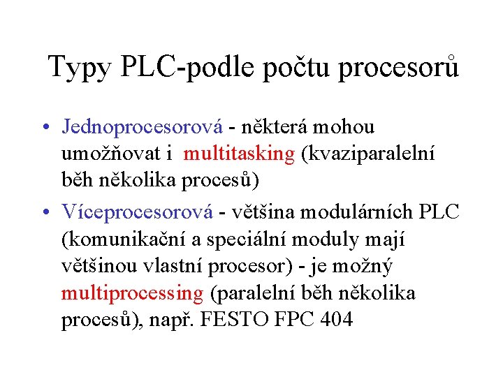 Typy PLC-podle počtu procesorů • Jednoprocesorová - některá mohou umožňovat i multitasking (kvaziparalelní běh