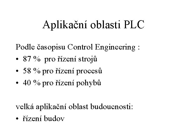 Aplikační oblasti PLC Podle časopisu Control Engineering : • 87 % pro řízení strojů