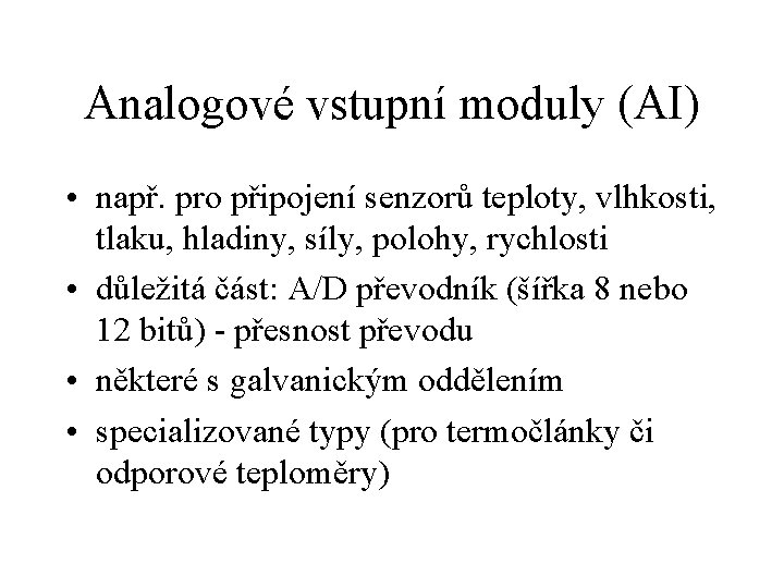 Analogové vstupní moduly (AI) • např. pro připojení senzorů teploty, vlhkosti, tlaku, hladiny, síly,