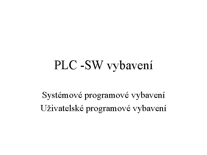 PLC -SW vybavení Systémové programové vybavení Uživatelské programové vybavení 