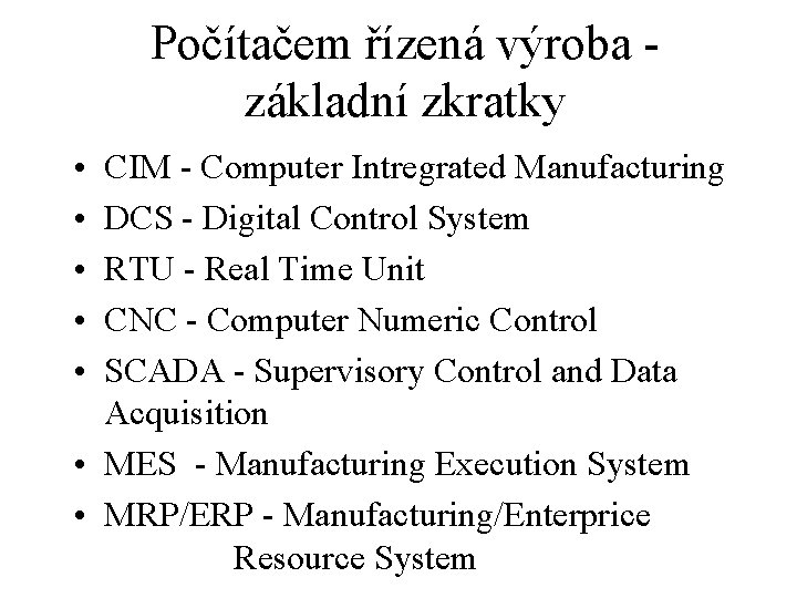 Počítačem řízená výroba základní zkratky • • • CIM - Computer Intregrated Manufacturing DCS