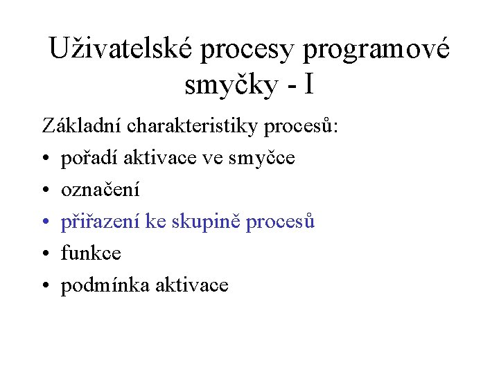 Uživatelské procesy programové smyčky - I Základní charakteristiky procesů: • pořadí aktivace ve smyčce