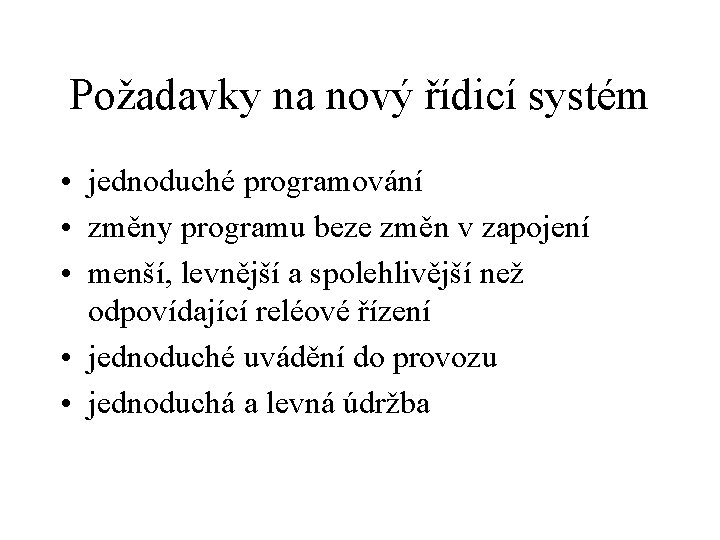 Požadavky na nový řídicí systém • jednoduché programování • změny programu beze změn v