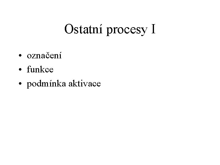 Ostatní procesy I • označení • funkce • podmínka aktivace 