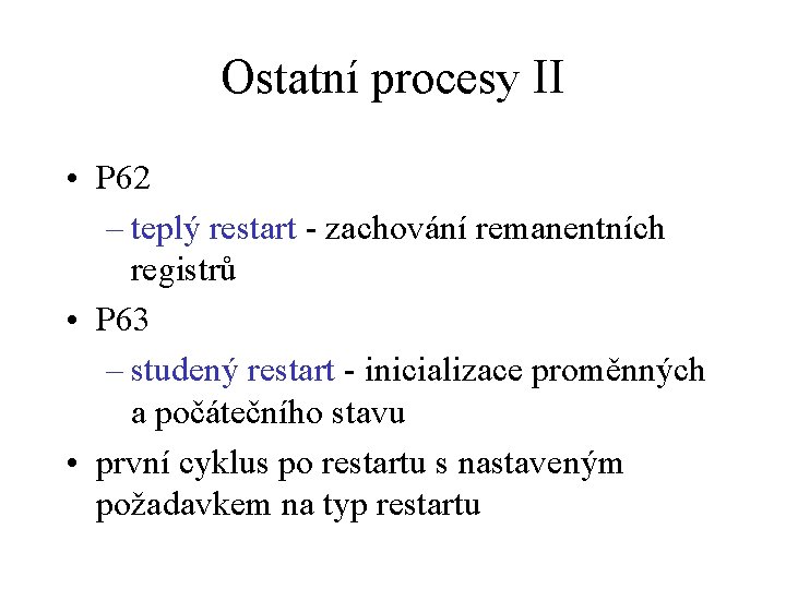 Ostatní procesy II • P 62 – teplý restart - zachování remanentních registrů •