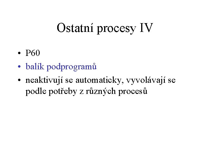 Ostatní procesy IV • P 60 • balík podprogramů • neaktivují se automaticky, vyvolávají