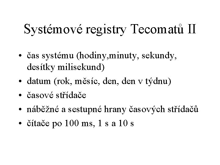 Systémové registry Tecomatů II • čas systému (hodiny, minuty, sekundy, desítky milisekund) • datum