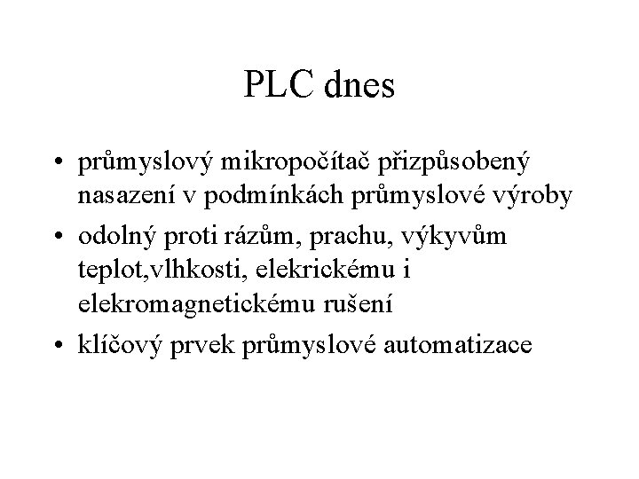 PLC dnes • průmyslový mikropočítač přizpůsobený nasazení v podmínkách průmyslové výroby • odolný proti