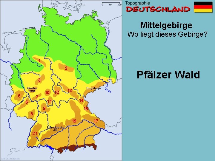 Mittelgebirge Wo liegt dieses Gebirge? 1 2 Pfälzer Wald 3 Westerwald 5 7 10