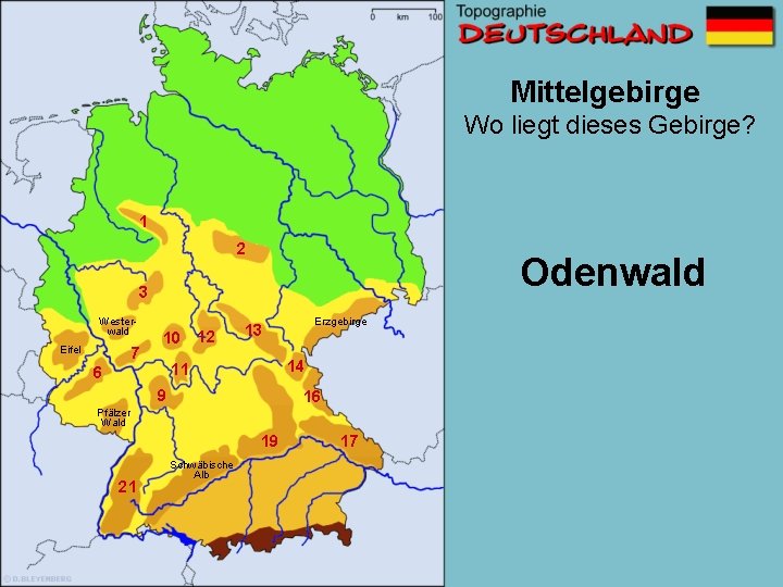 Mittelgebirge Wo liegt dieses Gebirge? 1 2 Odenwald 3 Westerwald Eifel 7 10 12