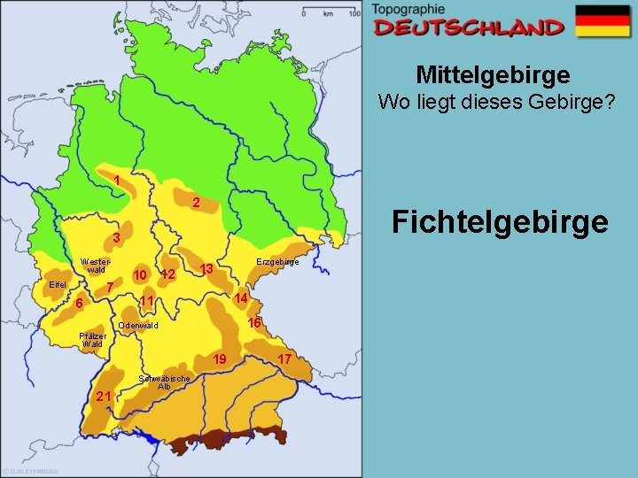 Mittelgebirge Wo liegt dieses Gebirge? 1 2 Fichtelgebirge 3 Westerwald Eifel 7 6 10