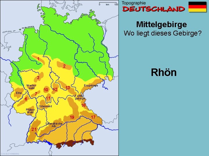 Mittelgebirge Wo liegt dieses Gebirge? 1 2 Rhön 3 Westerwald Eifel 7 6 10