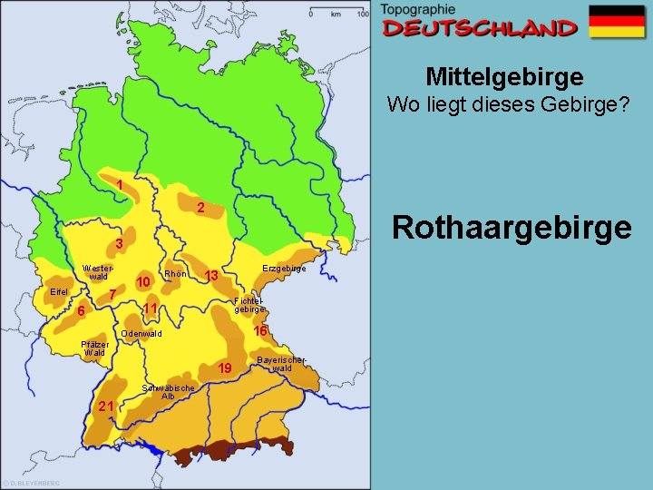 Mittelgebirge Wo liegt dieses Gebirge? 1 2 Rothaargebirge 3 Westerwald Eifel 7 6 10