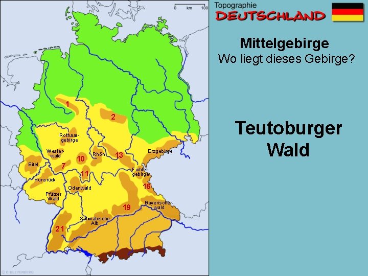 Mittelgebirge Wo liegt dieses Gebirge? 1 2 Rothaargebirge Westerwald Eifel 7 Hunsrück 10 Rhön