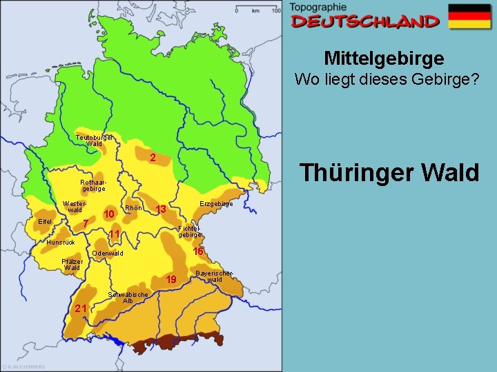 Mittelgebirge Wo liegt dieses Gebirge? Teutoburger Wald 2 Thüringer Wald Rothaargebirge Westerwald Eifel 7