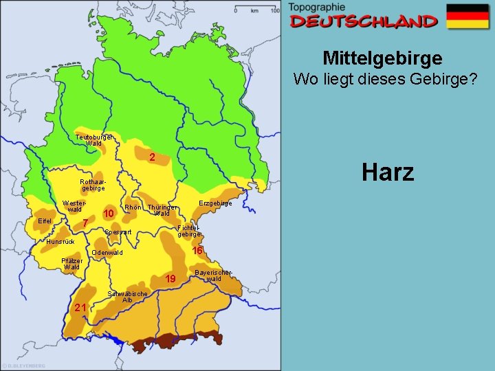Mittelgebirge Wo liegt dieses Gebirge? Teutoburger Wald 2 Harz Rothaargebirge Westerwald Eifel 7 10